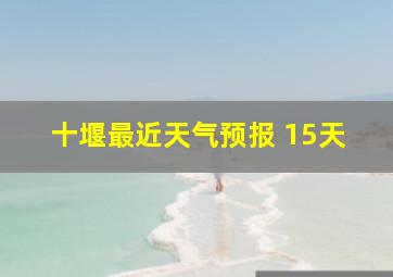 十堰最近天气预报 15天